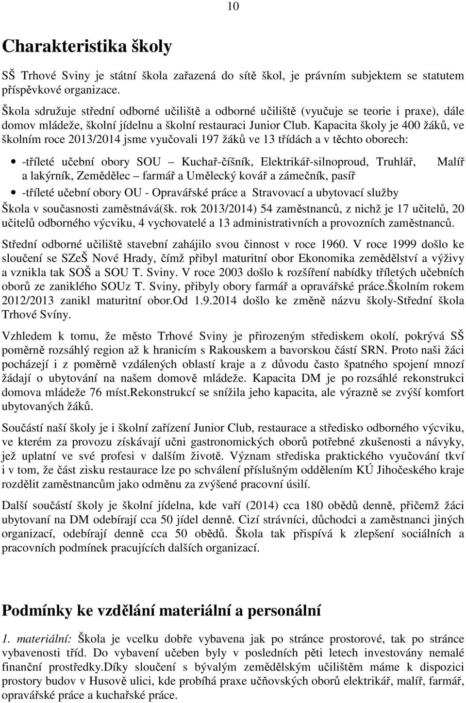 Kapacita školy je 400 žáků, ve školním roce 2013/2014 jsme vyučovali 197 žáků ve 13 třídách a v těchto oborech: -tříleté učební obory SOU Kuchař-číšník, Elektrikář-silnoproud, Truhlář, Malíř a