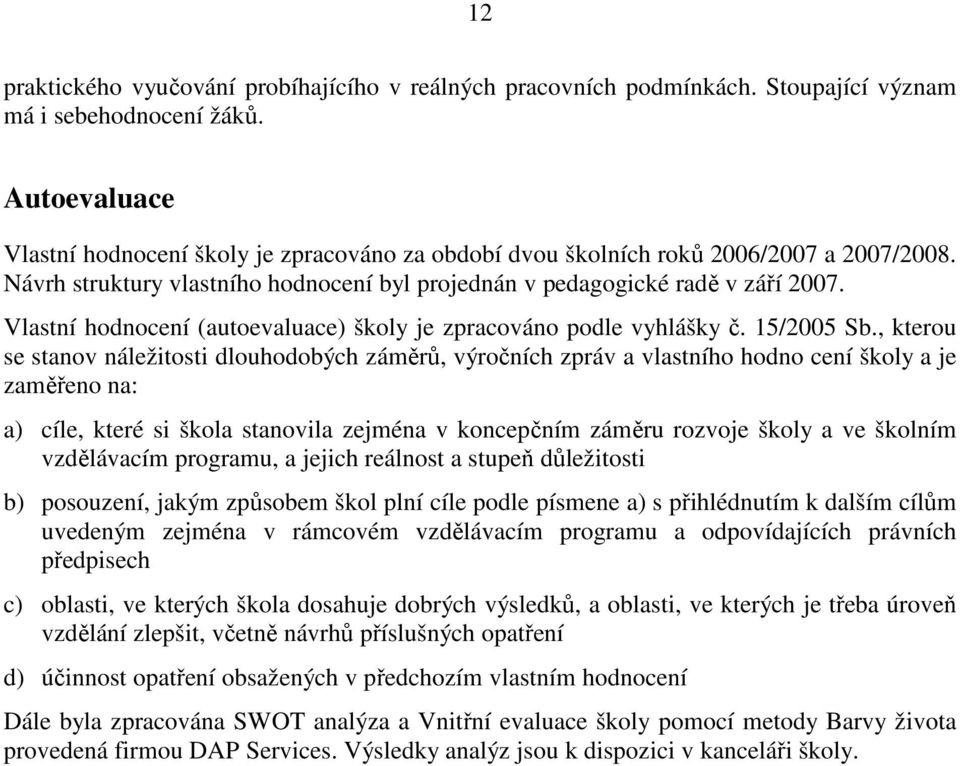 Vlastní hodnocení (autoevaluace) školy je zpracováno podle vyhlášky č. 15/2005 Sb.