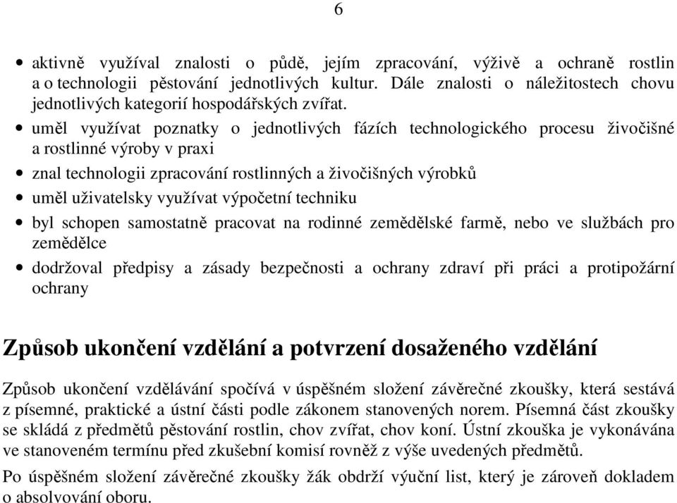 uměl využívat poznatky o jednotlivých fázích technologického procesu živočišné a rostlinné výroby v praxi znal technologii zpracování rostlinných a živočišných výrobků uměl uživatelsky využívat