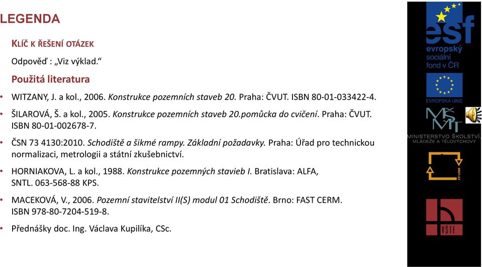 Základní požadavky. Praha: Úřad pro technickou normalizaci, metrologii a státní zkušebnictví. HORNIAKOVA, L. a kol., 1988. Konstrukce pozemných stavieb I.