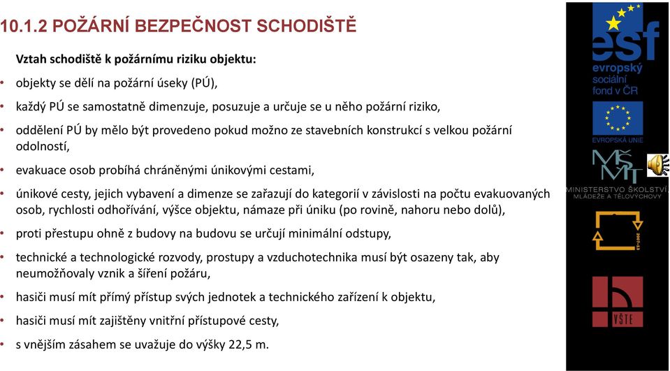 zařazují do kategorií v závislosti na počtu evakuovaných osob, rychlosti odhořívání, výšce objektu, námaze při úniku (po rovině, nahoru nebo dolů), proti přestupu ohně z budovy na budovu se určují