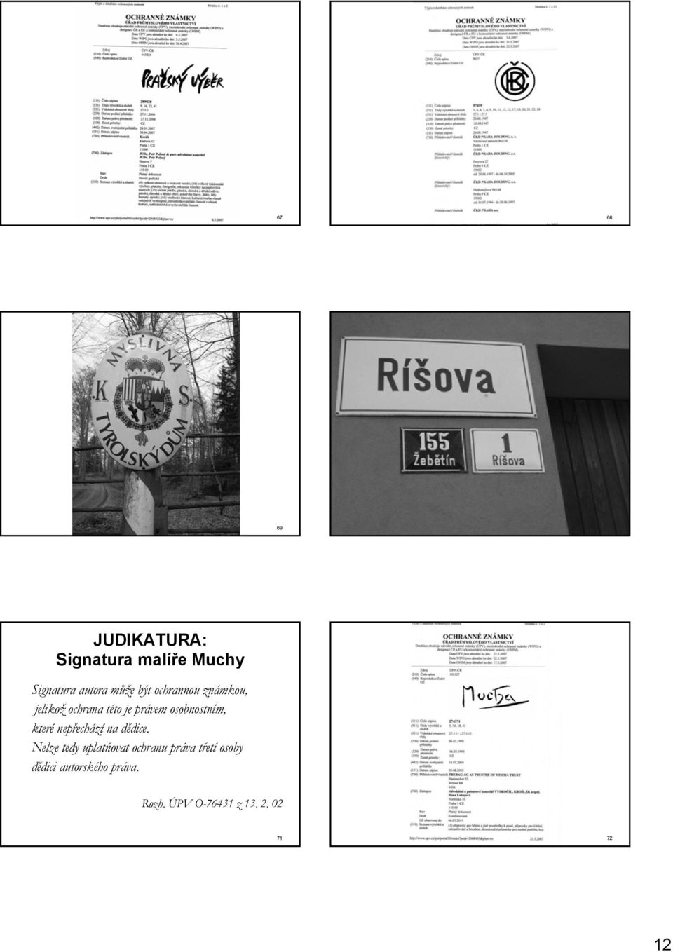 Signatura autora můžm ůže e být ochrannou známkou, jelikož ochrana této t to je právem osobnostním, které nepřech echází na