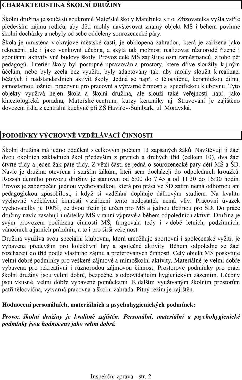 Škola je umístěna v okrajové městské části, je obklopena zahradou, která je zařízená jako rekreační, ale i jako venkovní učebna, a skýtá tak možnost realizovat různorodé řízené i spontánní aktivity