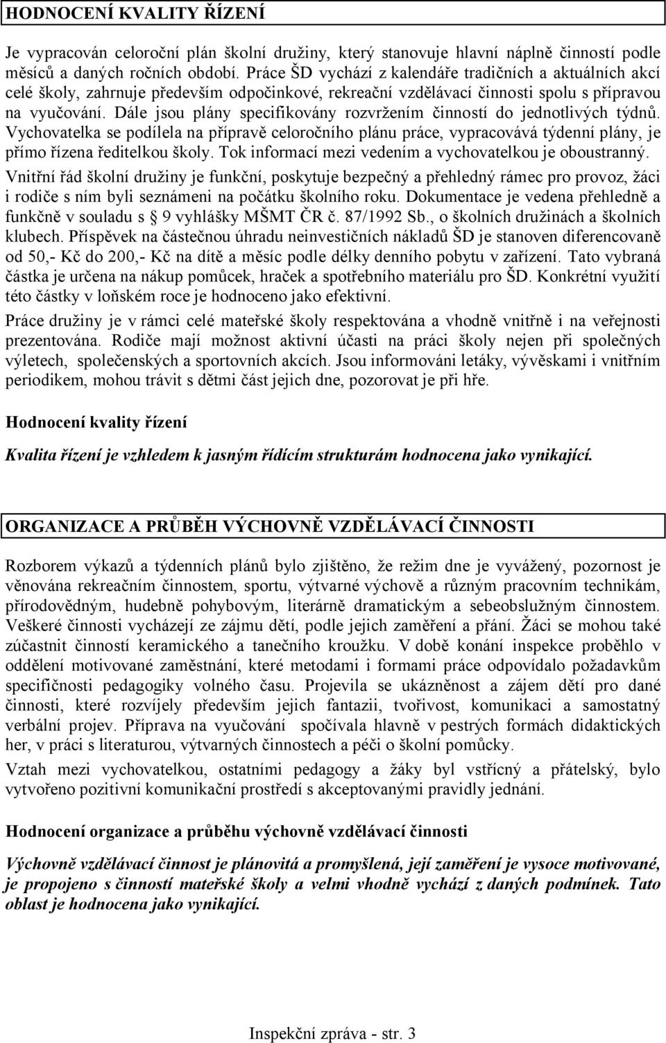 Dále jsou plány specifikovány rozvržením činností do jednotlivých týdnů. Vychovatelka se podílela na přípravě celoročního plánu práce, vypracovává týdenní plány, je přímo řízena ředitelkou školy.