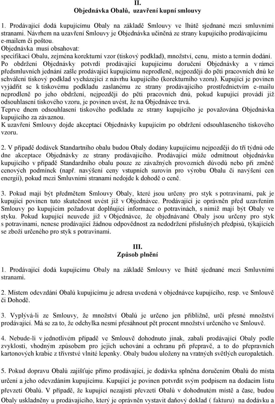 Objednávka musí obsahovat: specifikaci Obalu, zejména korekturní vzor (tiskový podklad), množství, cenu, místo a termín dodání.
