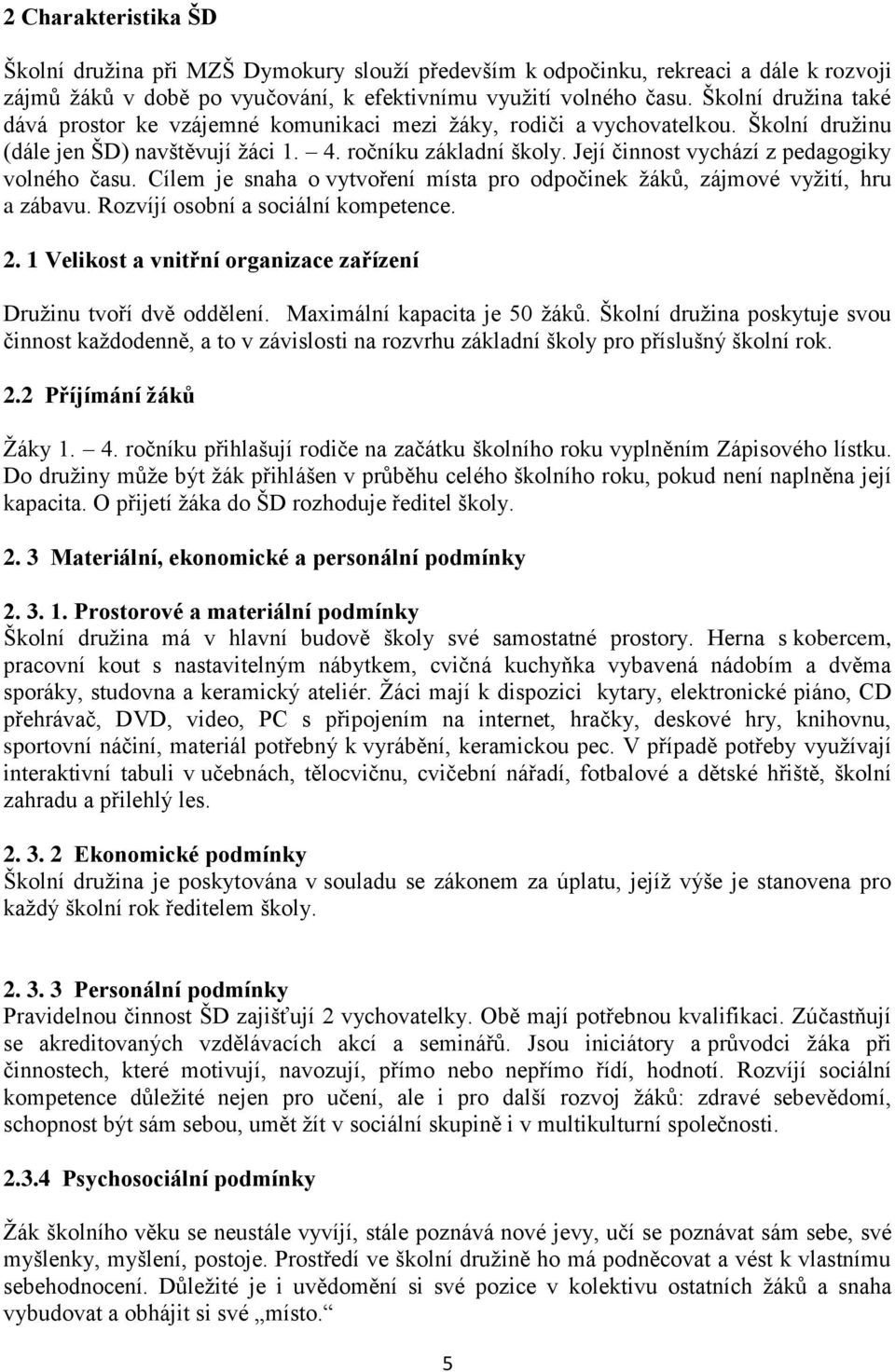 Její činnost vychází z pedagogiky volného času. Cílem je snaha o vytvoření místa pro odpočinek žáků, zájmové vyžití, hru a zábavu. Rozvíjí osobní a sociální kompetence. 2.