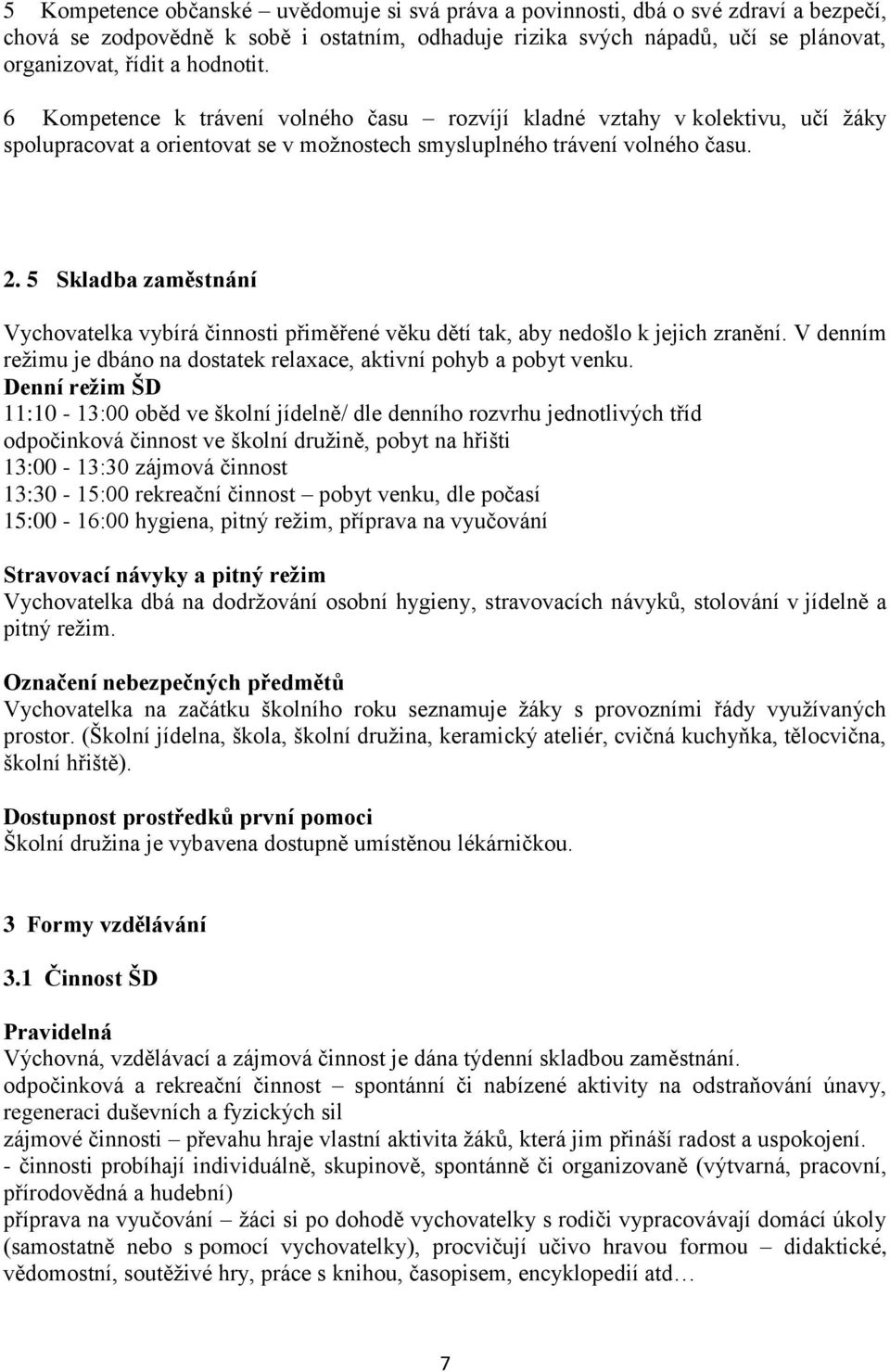 5 Skladba zaměstnání Vychovatelka vybírá činnosti přiměřené věku dětí tak, aby nedošlo k jejich zranění. V denním režimu je dbáno na dostatek relaxace, aktivní pohyb a pobyt venku.