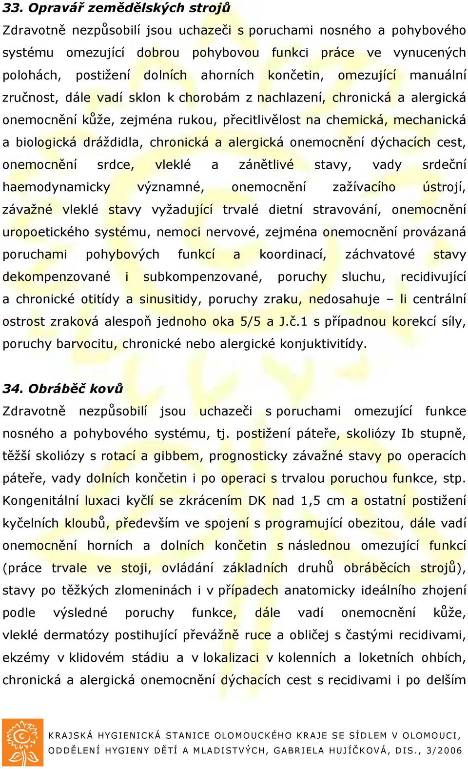 chronická a alergická onemocnění dýchacích cest, onemocnění srdce, vleklé a zánětlivé stavy, vady srdeční haemodynamicky významné, onemocnění zažívacího ústrojí, závažné vleklé stavy vyžadující