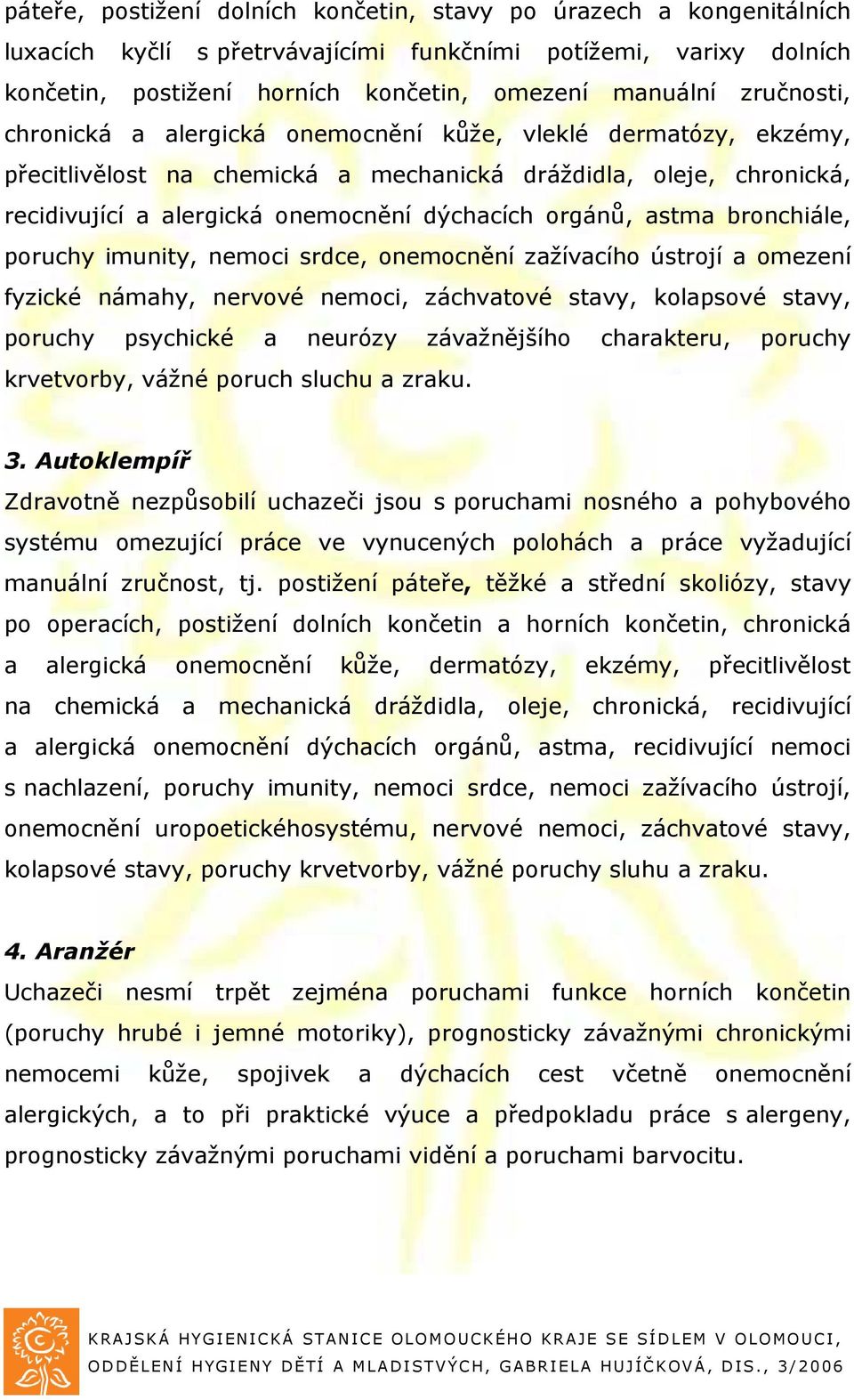 astma bronchiále, poruchy imunity, nemoci srdce, onemocnění zažívacího ústrojí a omezení fyzické námahy, nervové nemoci, záchvatové stavy, kolapsové stavy, poruchy psychické a neurózy závažnějšího