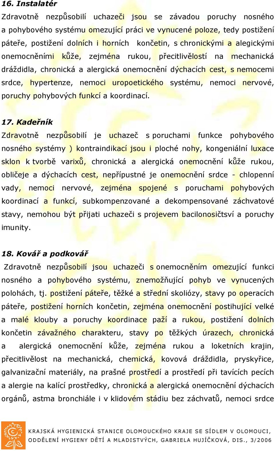 systému, nemoci nervové, poruchy pohybových funkcí a koordinací. 17.