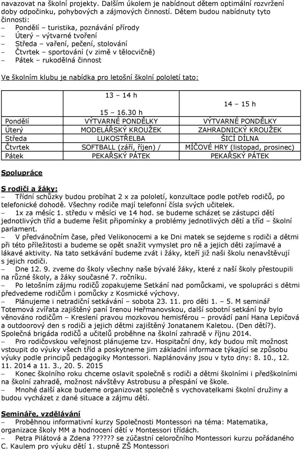 školním klubu je nabídka pro letošní školní pololetí tato: 13 14 h 14 15 h 15 16.