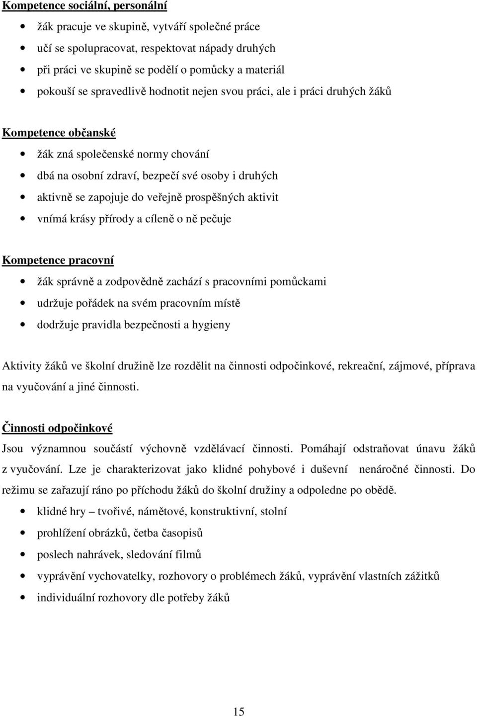 prospěšných aktivit vnímá krásy přírody a cíleně o ně pečuje Kompetence pracovní žák správně a zodpovědně zachází s pracovními pomůckami udržuje pořádek na svém pracovním místě dodržuje pravidla