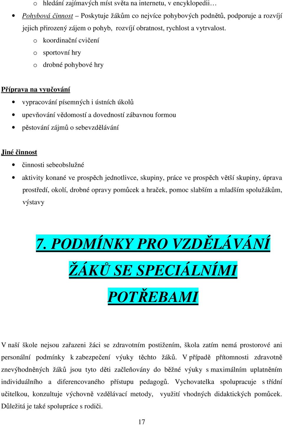 o koordinační cvičení o sportovní hry o drobné pohybové hry Příprava na vyučování vypracování písemných i ústních úkolů upevňování vědomostí a dovedností zábavnou formou pěstování zájmů o