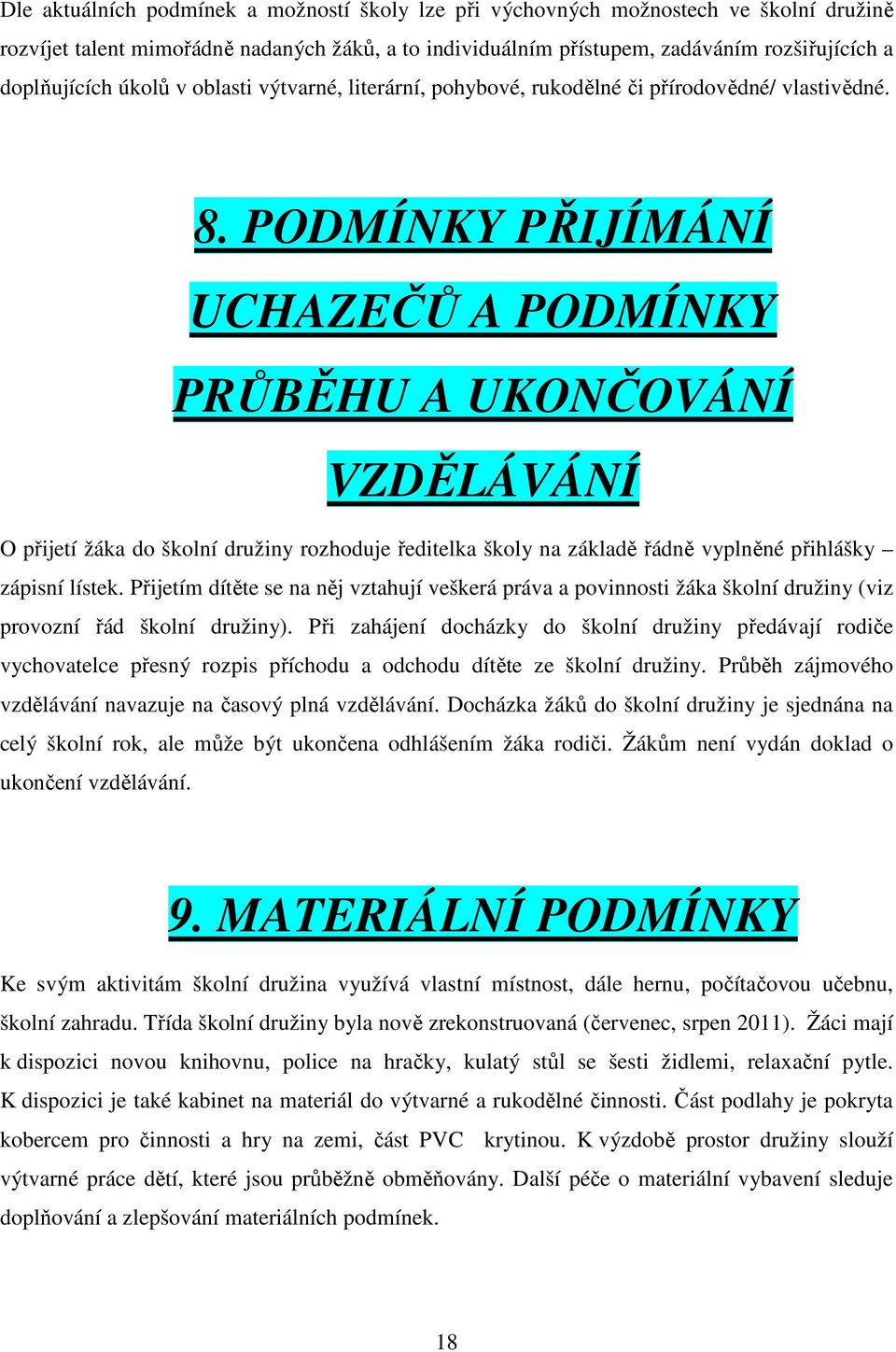 PODMÍNKY PŘIJÍMÁNÍ UCHAZEČŮ A PODMÍNKY PRŮBĚHU A UKONČOVÁNÍ VZDĚLÁVÁNÍ O přijetí žáka do školní družiny rozhoduje ředitelka školy na základě řádně vyplněné přihlášky zápisní lístek.