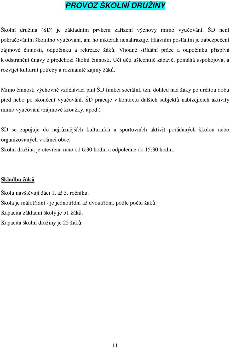 Učí děti ušlechtilé zábavě, pomáhá uspokojovat a rozvíjet kulturní potřeby a rozmanité zájmy žáků. Mimo činnosti výchovně vzdělávací plní ŠD funkci sociální, tzn.