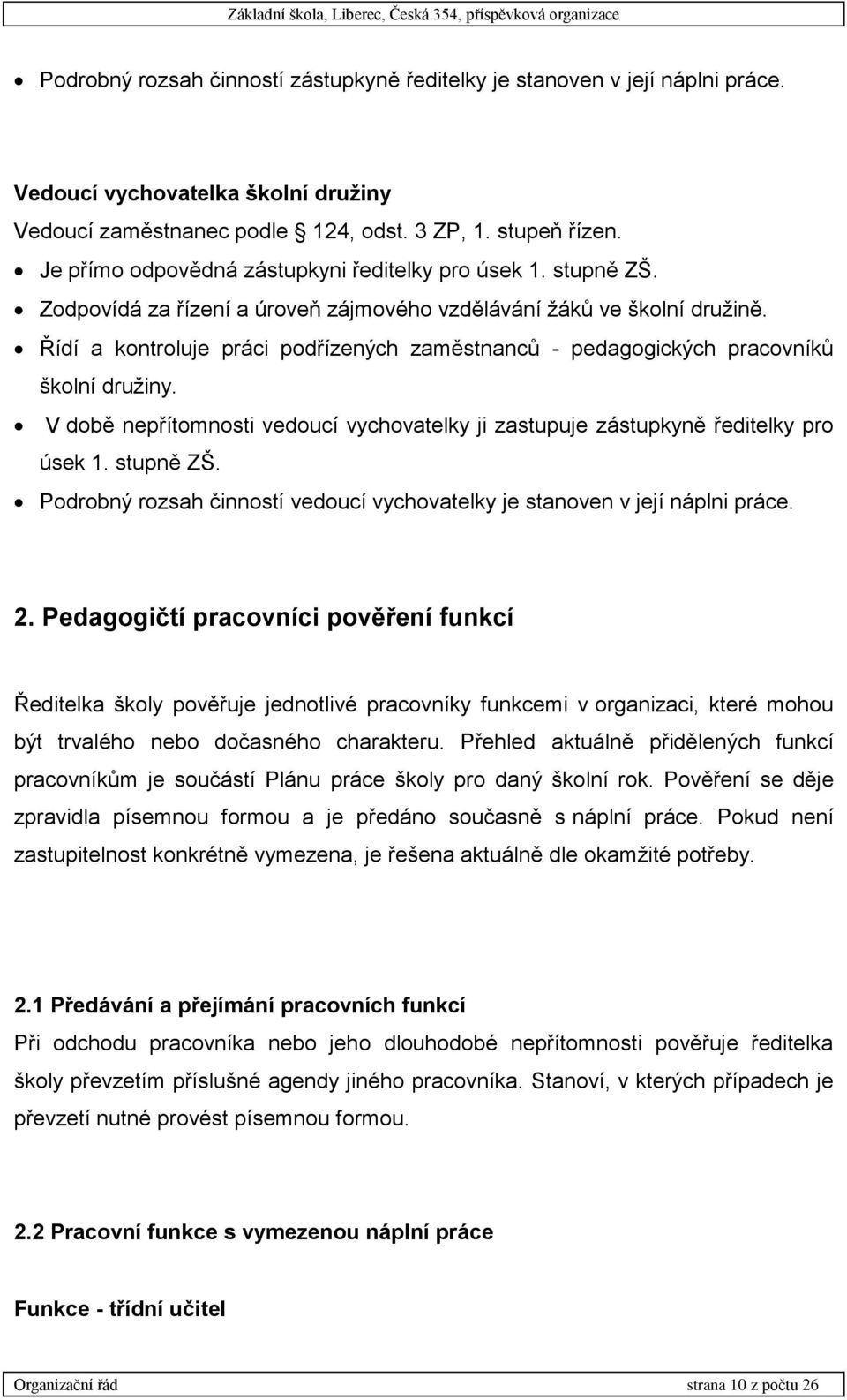 Řídí a kontroluje práci podřízených zaměstnanců - pedagogických pracovníků školní družiny. V době nepřítomnosti vedoucí vychovatelky ji zastupuje zástupkyně ředitelky pro úsek 1. stupně ZŠ.