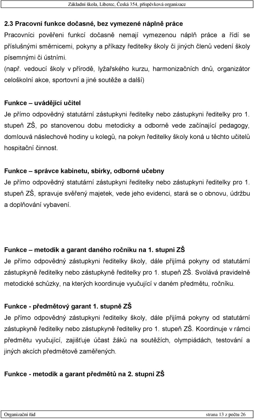 vedoucí školy v přírodě, lyžařského kurzu, harmonizačních dnů, organizátor celoškolní akce, sportovní a jiné soutěže a další) Funkce uvádějící učitel Je přímo odpovědný statutární zástupkyni