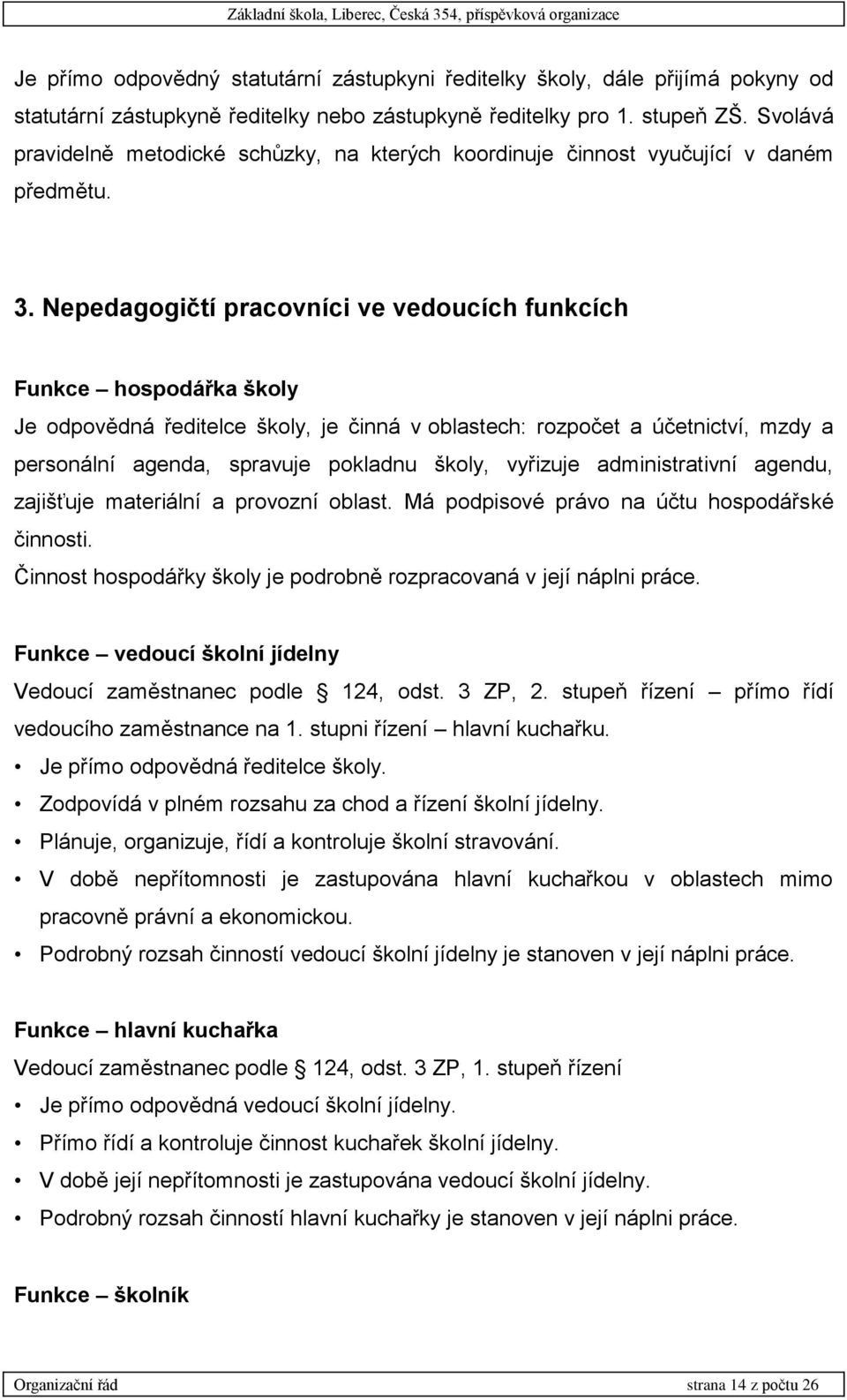 Nepedagogičtí pracovníci ve vedoucích funkcích Funkce hospodářka školy Je odpovědná ředitelce školy, je činná v oblastech: rozpočet a účetnictví, mzdy a personální agenda, spravuje pokladnu školy,