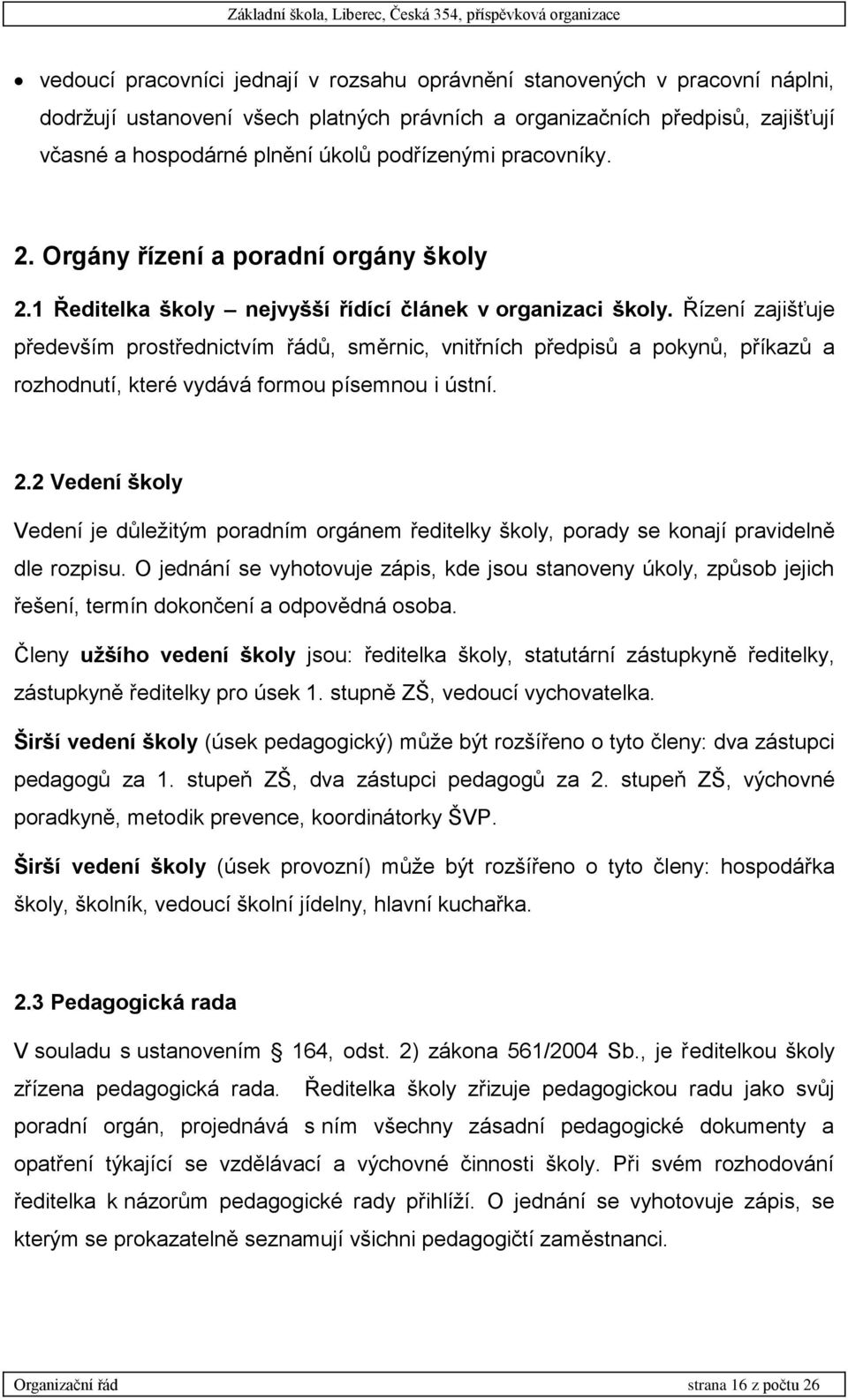 Řízení zajišťuje především prostřednictvím řádů, směrnic, vnitřních předpisů a pokynů, příkazů a rozhodnutí, které vydává formou písemnou i ústní. 2.