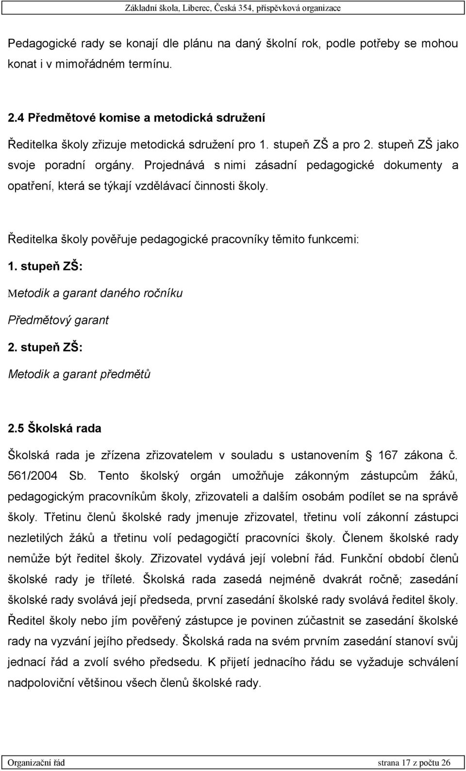 Projednává s nimi zásadní pedagogické dokumenty a opatření, která se týkají vzdělávací činnosti školy. Ředitelka školy pověřuje pedagogické pracovníky těmito funkcemi: 1.