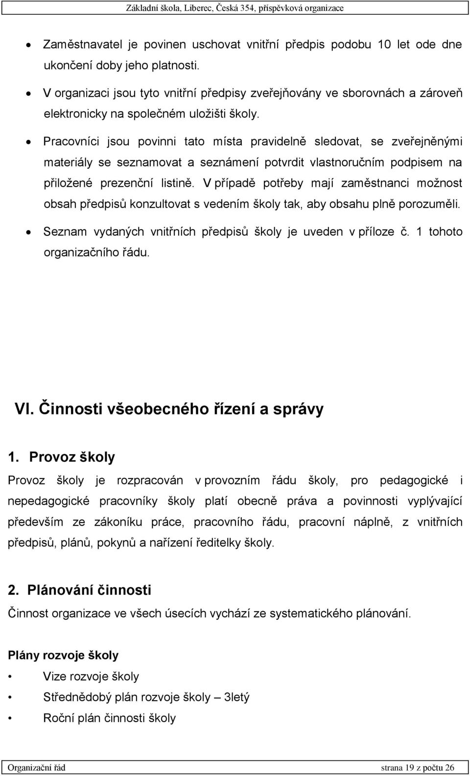 Pracovníci jsou povinni tato místa pravidelně sledovat, se zveřejněnými materiály se seznamovat a seznámení potvrdit vlastnoručním podpisem na přiložené prezenční listině.