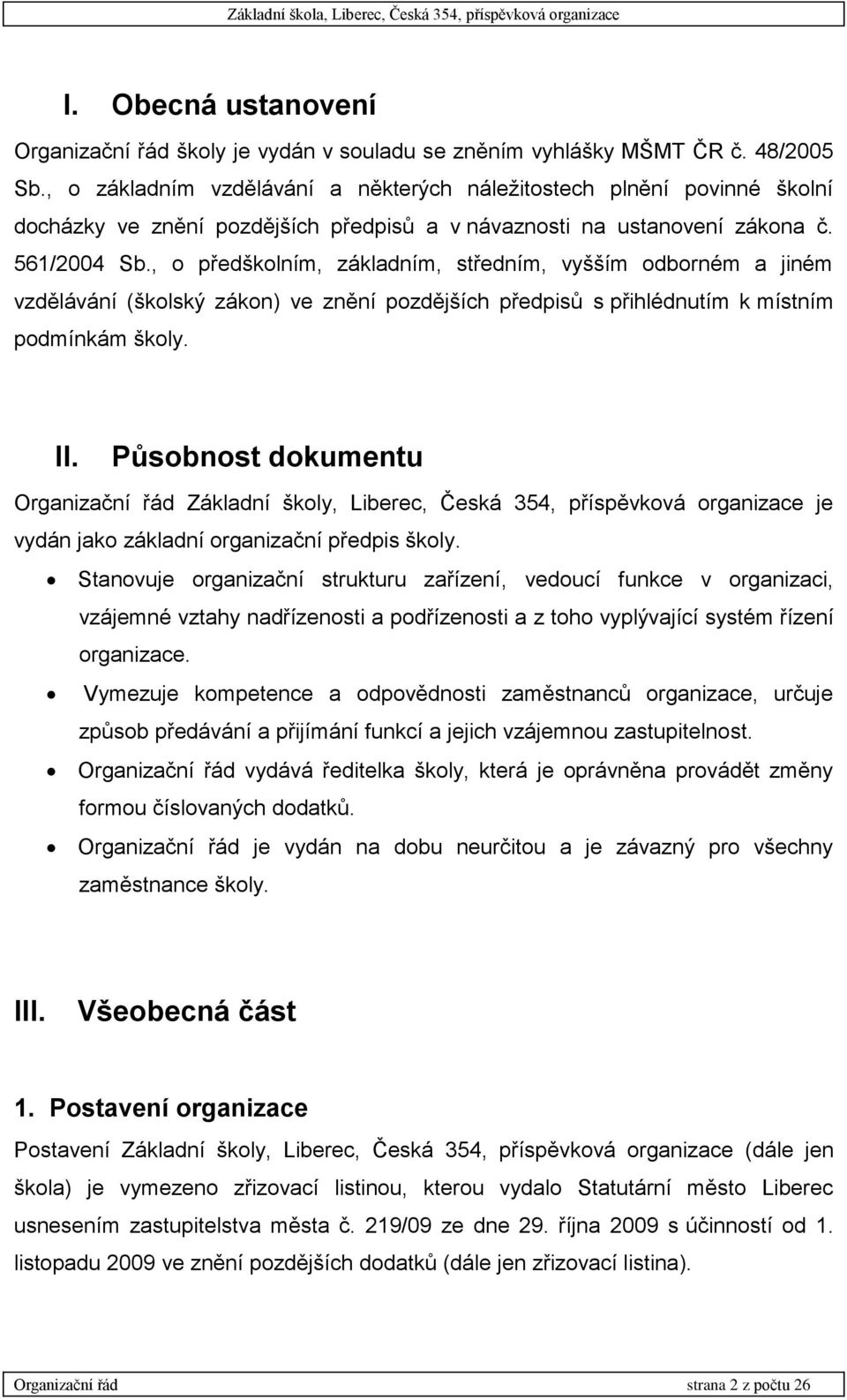 , o předškolním, základním, středním, vyšším odborném a jiném vzdělávání (školský zákon) ve znění pozdějších předpisů s přihlédnutím k místním podmínkám školy. II.