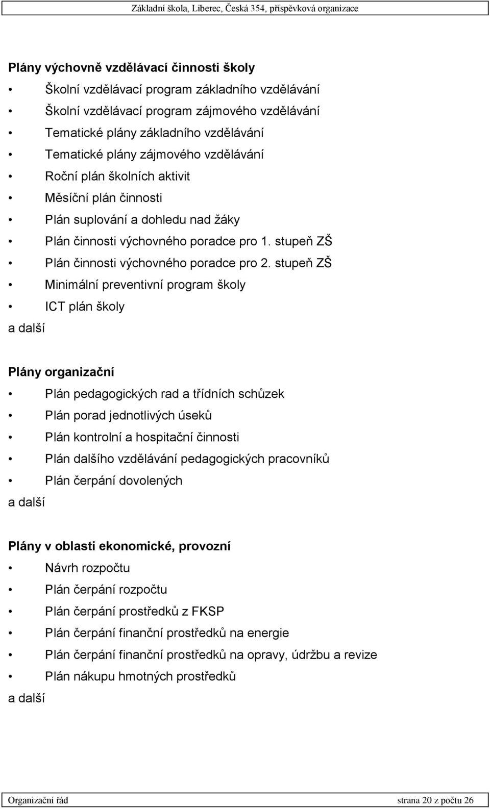 stupeň ZŠ Minimální preventivní program školy ICT plán školy a další Plány organizační Plán pedagogických rad a třídních schůzek Plán porad jednotlivých úseků Plán kontrolní a hospitační činnosti