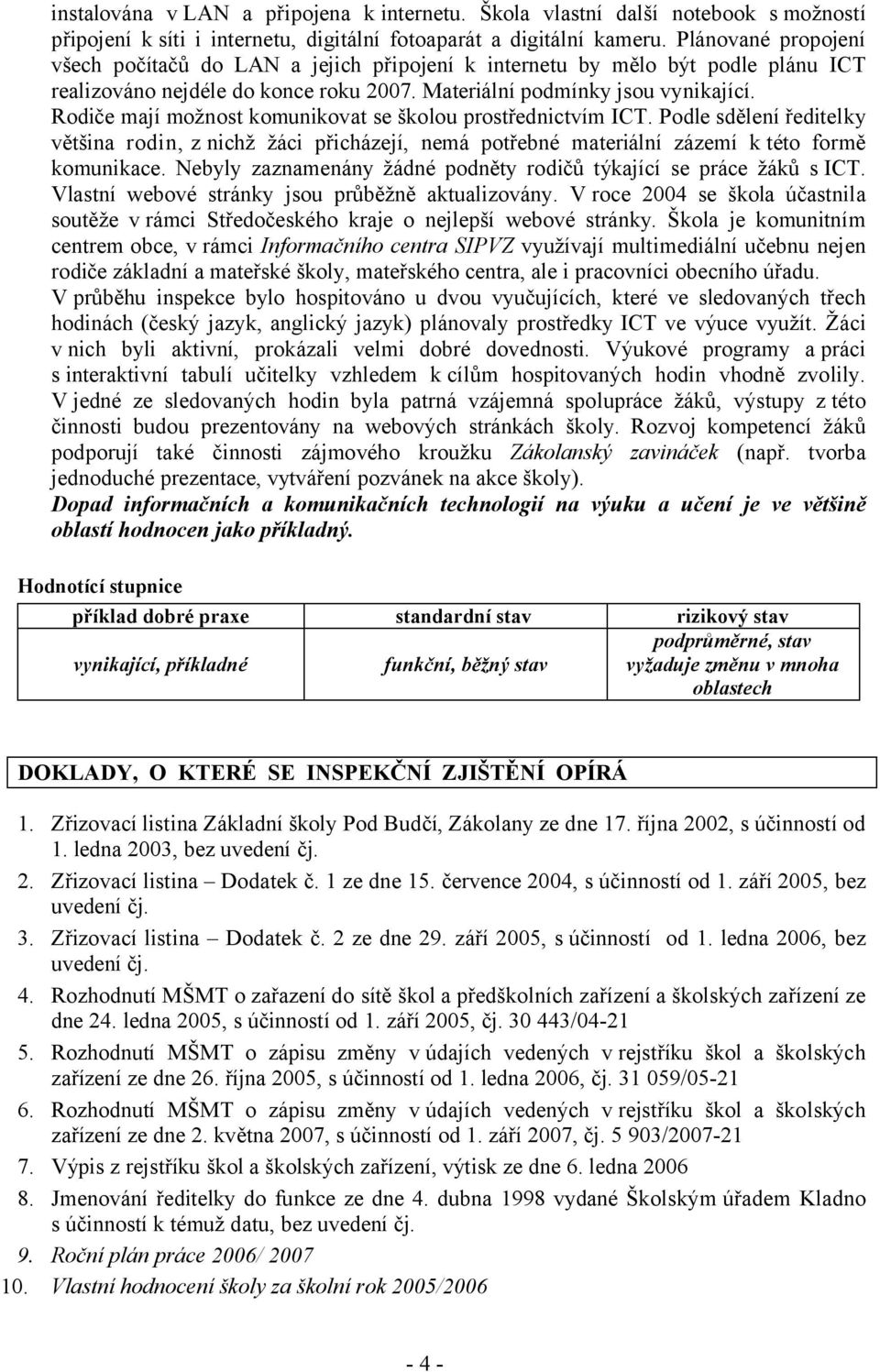 Rodiče mají možnost komunikovat se školou prostřednictvím ICT. Podle sdělení ředitelky většina rodin, z nichž žáci přicházejí, nemá potřebné materiální zázemí k této formě komunikace.