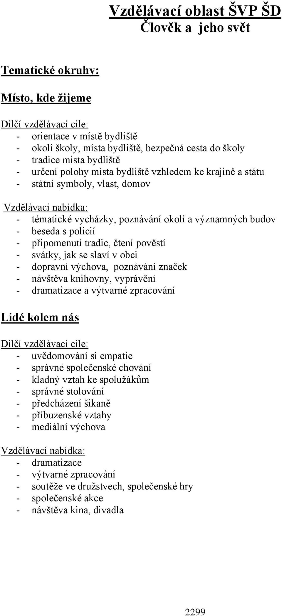 svátky, jak se slaví v obci - dopravní výchova, poznávání značek - návštěva knihovny, vyprávění - dramatizace a výtvarné zpracování Lidé kolem nás - uvědomování si empatie - správné společenské