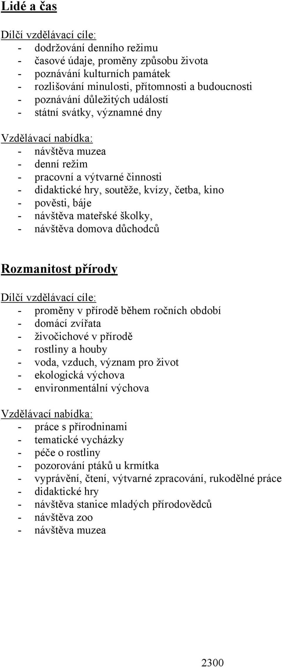 důchodců Rozmanitost přírody - proměny v přírodě během ročních období - domácí zvířata - živočichové v přírodě - rostliny a houby - voda, vzduch, význam pro život - ekologická výchova -