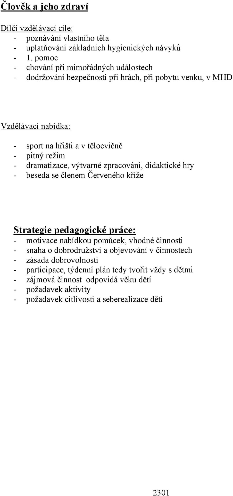 dramatizace, výtvarné zpracování, didaktické hry - beseda se členem Červeného kříže Strategie pedagogické práce: - motivace nabídkou pomůcek, vhodné činnosti -