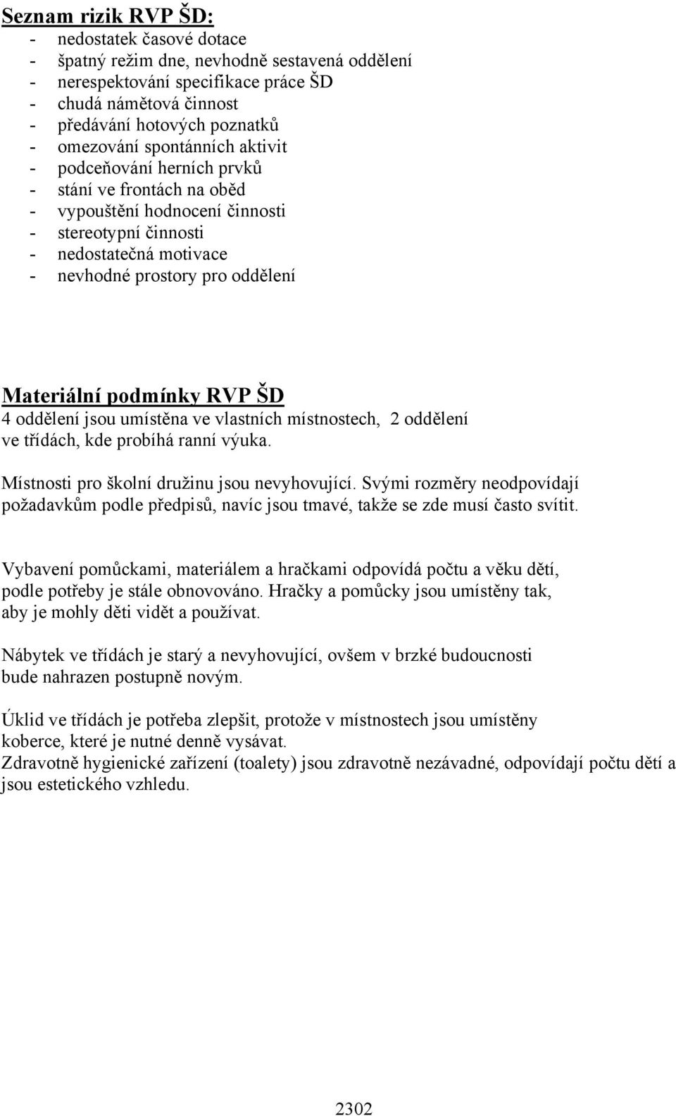 Materiální podmínky RVP ŠD 4 oddělení jsou umístěna ve vlastních místnostech, 2 oddělení ve třídách, kde probíhá ranní výuka. Místnosti pro školní družinu jsou nevyhovující.