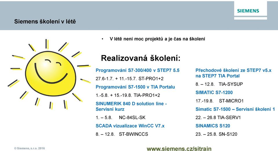 x 8. 12.8. ST-BWINCCS Přechodové školení ze STEP7 v5.x na STEP7 TIA Portal 8. 12.8. TIA-SYSUP SIMATIC S7-1200 17.-19.8. ST-MICRO1 Simatic S7-1500 Servisní školení 1 22.