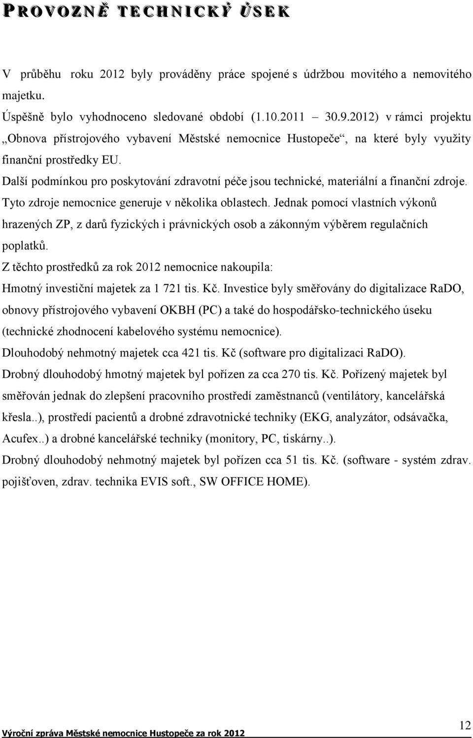 Další podmínkou pro poskytování zdravotní péče jsou technické, materiální a finanční zdroje. Tyto zdroje nemocnice generuje v několika oblastech.