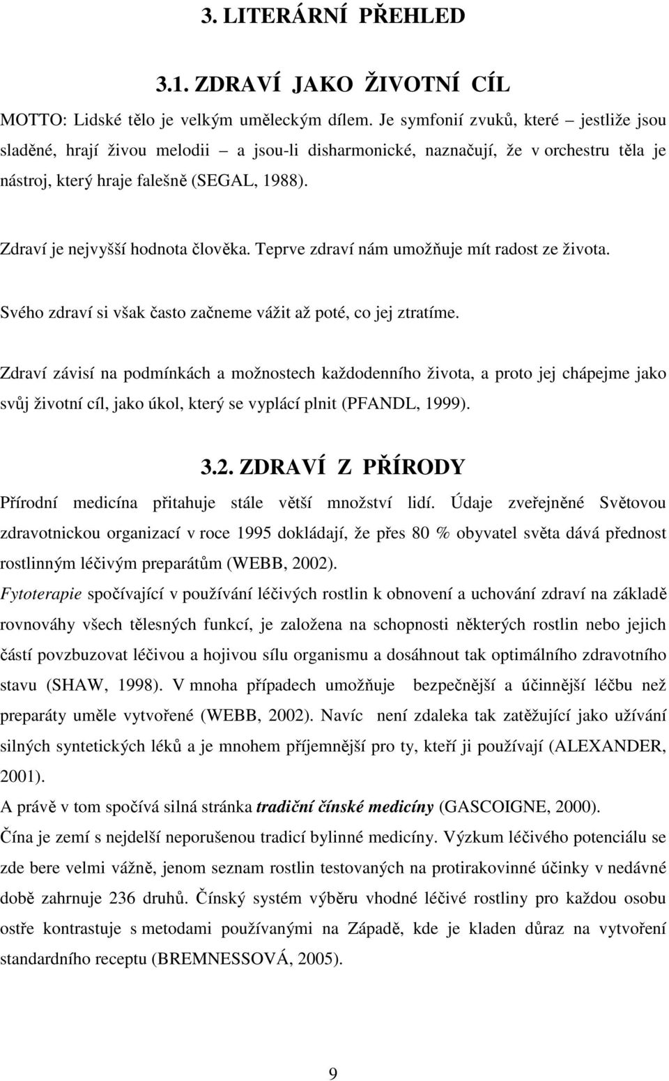 Zdraví je nejvyšší hodnota člověka. Teprve zdraví nám umožňuje mít radost ze života. Svého zdraví si však často začneme vážit až poté, co jej ztratíme.