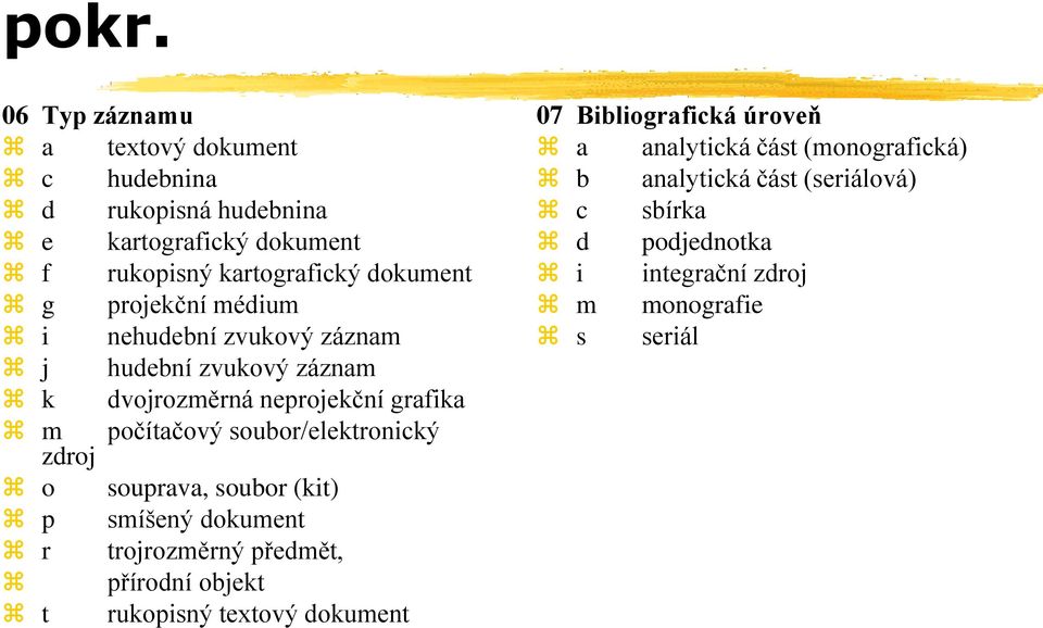 soubor/elektronický zdroj o souprava, soubor (kit) p smíšený dokument r trojrozměrný předmět, přírodní objekt t rukopisný textový