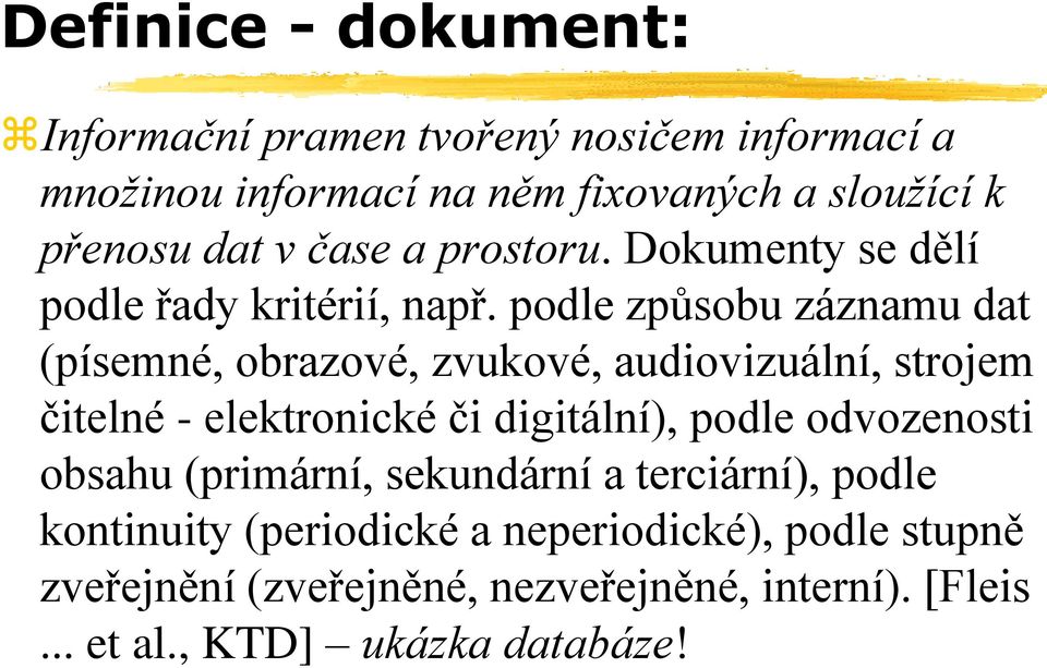 podle způsobu záznamu dat (písemné, obrazové, zvukové, audiovizuální, strojem čitelné - elektronické či digitální), podle