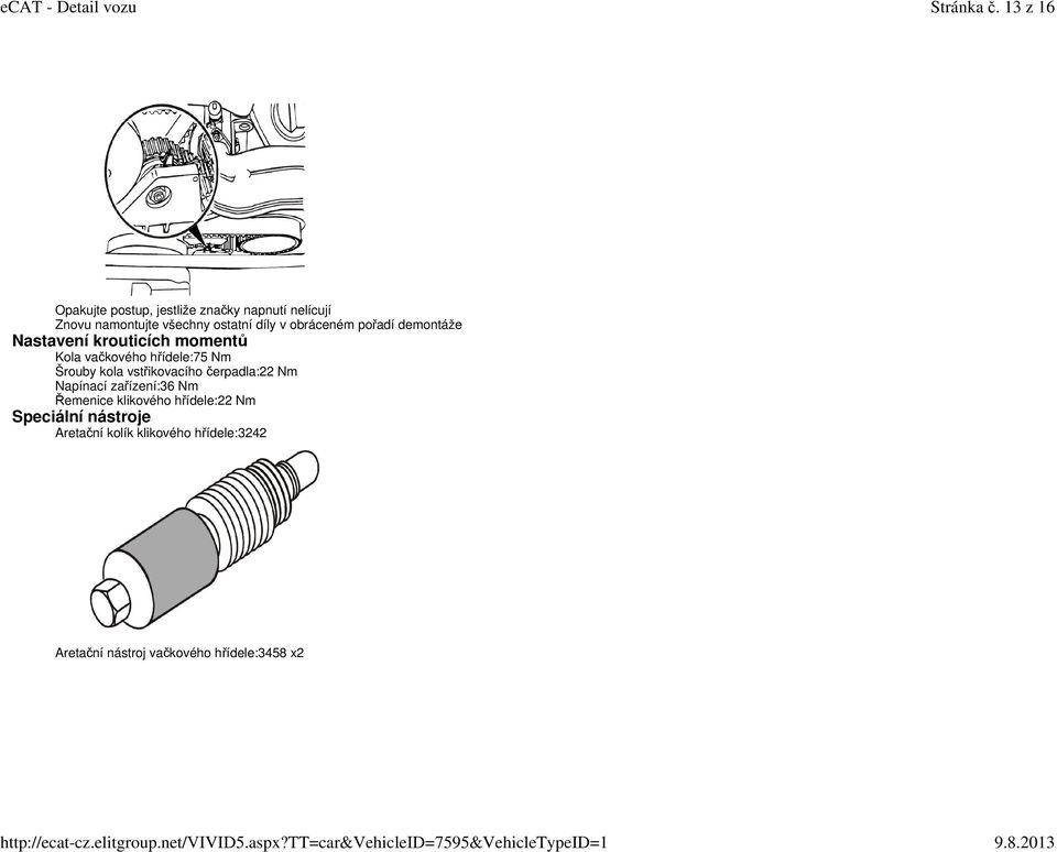 obráceném pořadí demontáže Nastavení krouticích momentů Kola vačkového hřídele: 75 Nm Šrouby kola