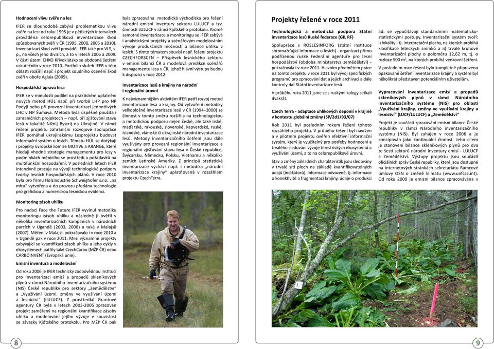 V části území CHKO Křivoklátsko se obdobné šetření uskutečnilo v roce 2010. Portfolio služeb IFER v této oblasti rozšířil např. i projekt soudního ocenění škod zvěří v oboře Aglaia (2009).