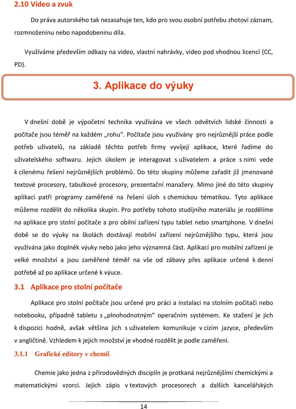 Aplikace do výuky V dnešní době je výpočetní technika využívána ve všech odvětvích lidské činnosti a počítače jsou téměř na každém rohu.