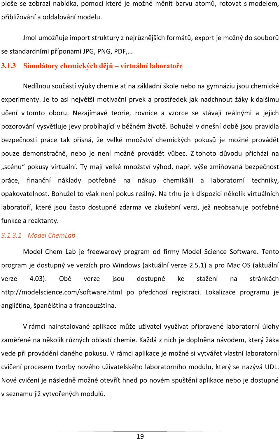 3 Simulátory chemických dějů virtuální laboratoře Nedílnou součástí výuky chemie ať na základní škole nebo na gymnáziu jsou chemické experimenty.