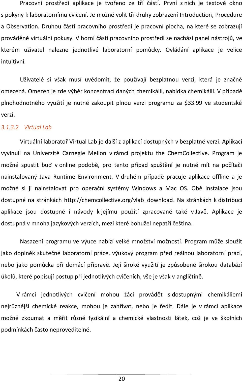 V horní části pracovního prostředí se nachází panel nástrojů, ve kterém uživatel nalezne jednotlivé laboratorní pomůcky. Ovládání aplikace je velice intuitivní.