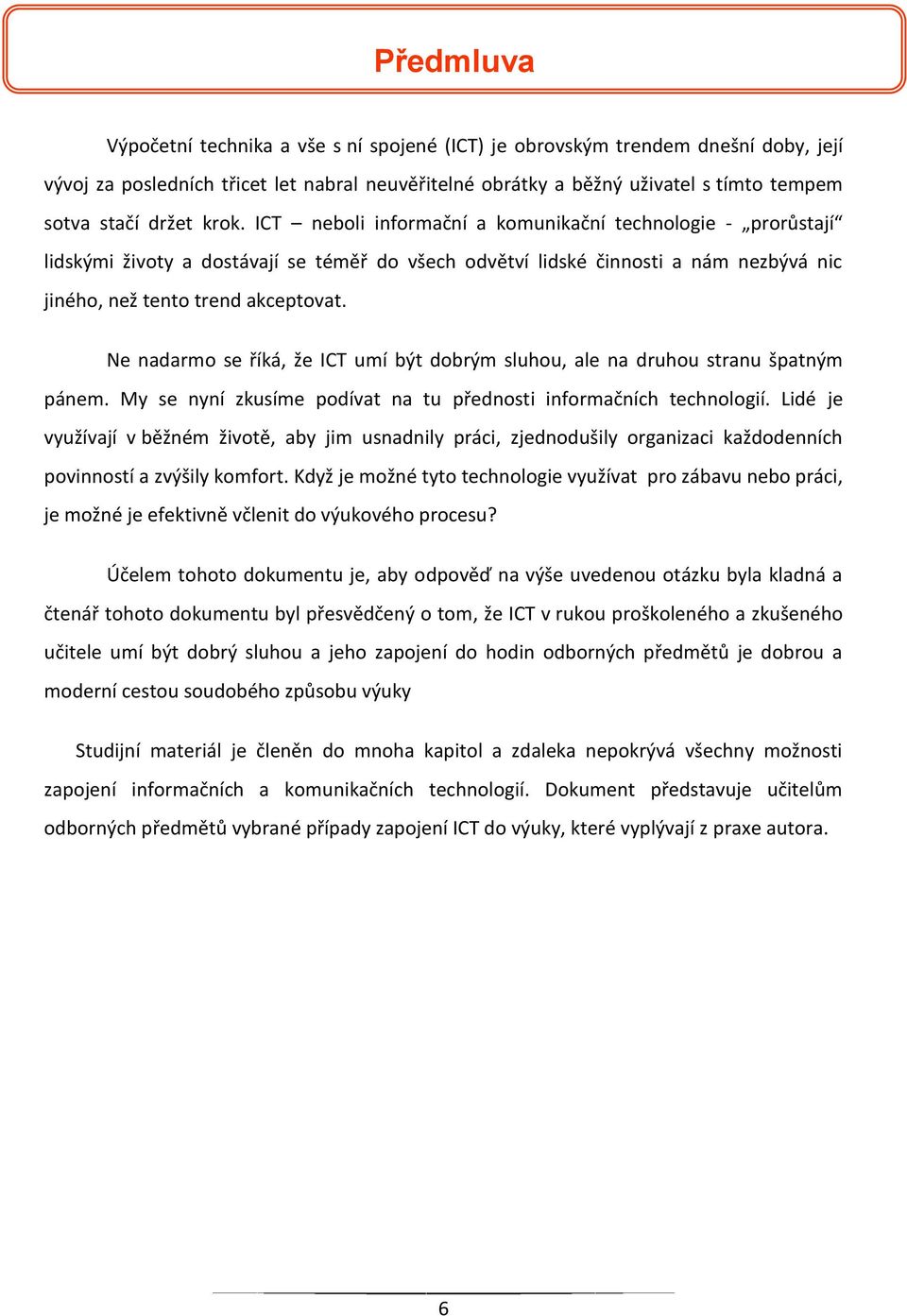 Ne nadarmo se říká, že ICT umí být dobrým sluhou, ale na druhou stranu špatným pánem. My se nyní zkusíme podívat na tu přednosti informačních technologií.