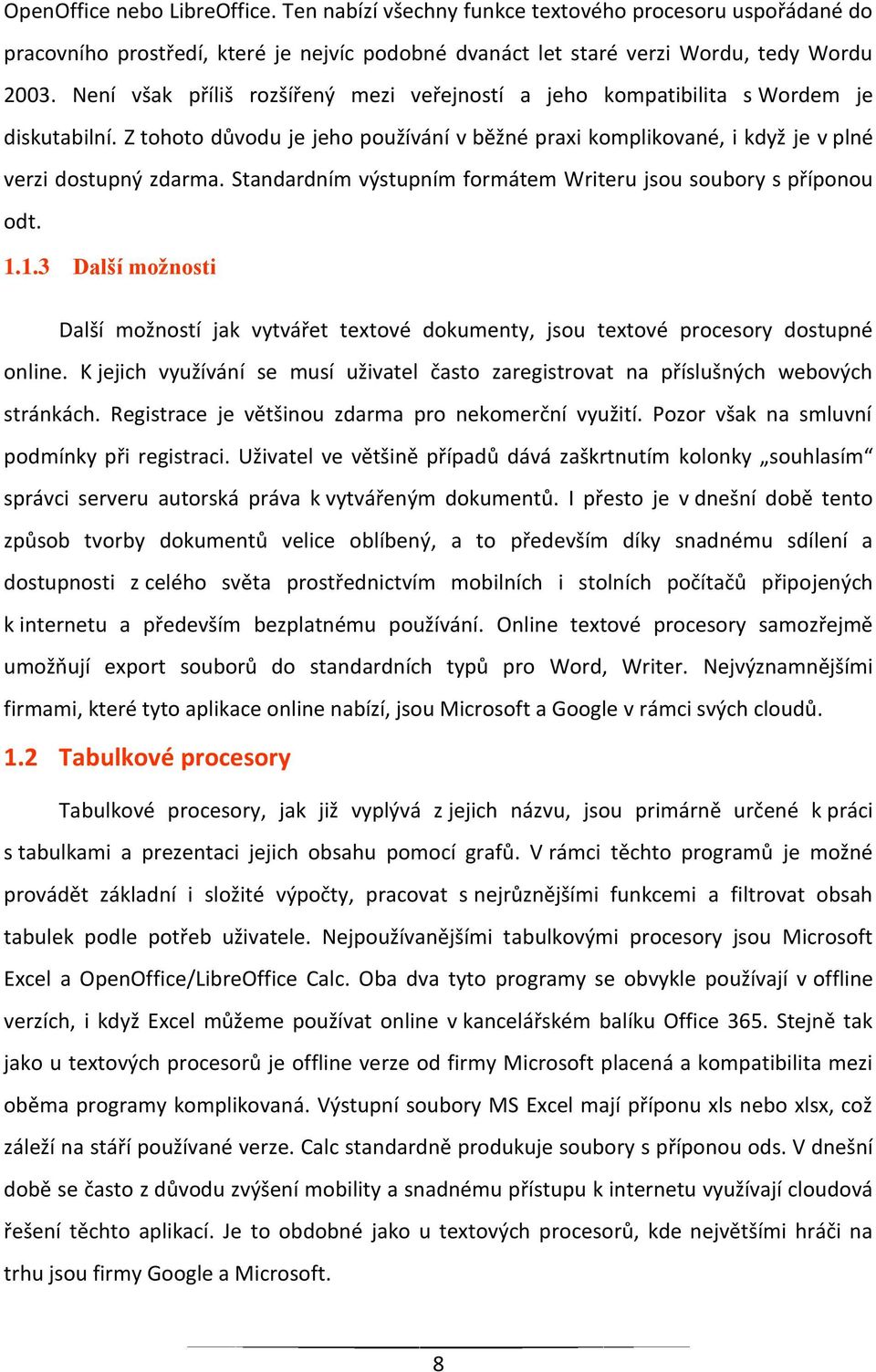 Standardním výstupním formátem Writeru jsou soubory s příponou odt. 1.1.3 Další možnosti Další možností jak vytvářet textové dokumenty, jsou textové procesory dostupné online.