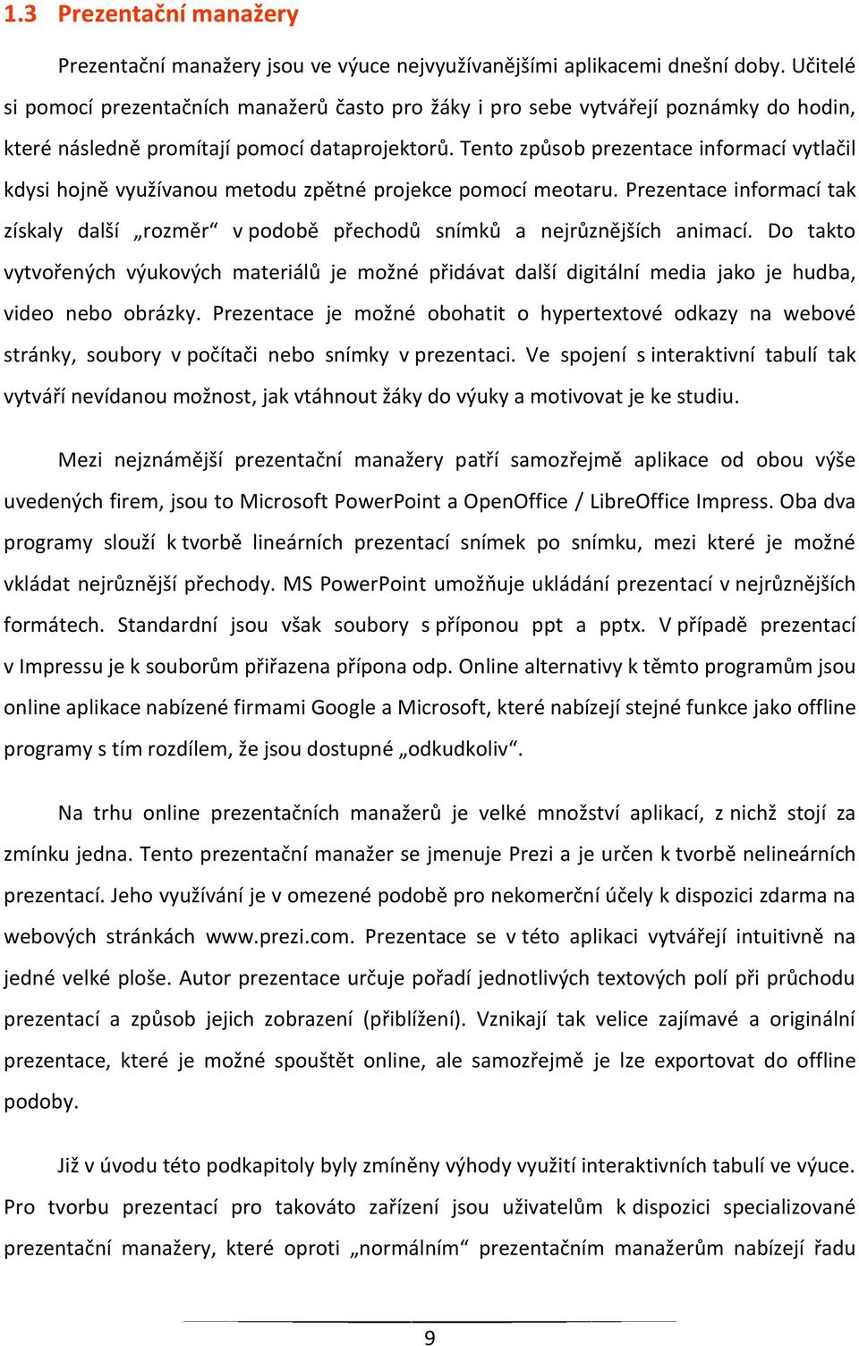 Tento způsob prezentace informací vytlačil kdysi hojně využívanou metodu zpětné projekce pomocí meotaru. Prezentace informací tak získaly další rozměr v podobě přechodů snímků a nejrůznějších animací.