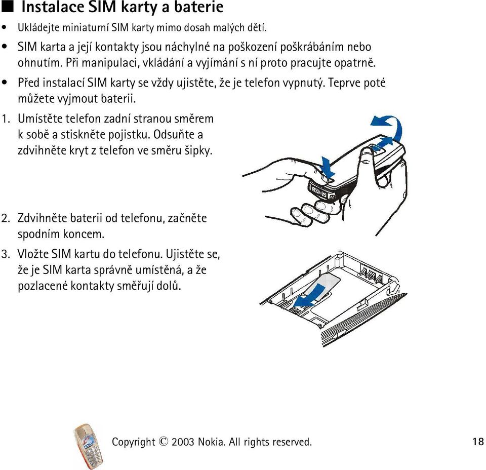 Umístìte telefon zadní stranou smìrem k sobì a stisknìte pojistku. Odsuòte a zdvihnìte kryt z telefon ve smìru ¹ipky. 2.