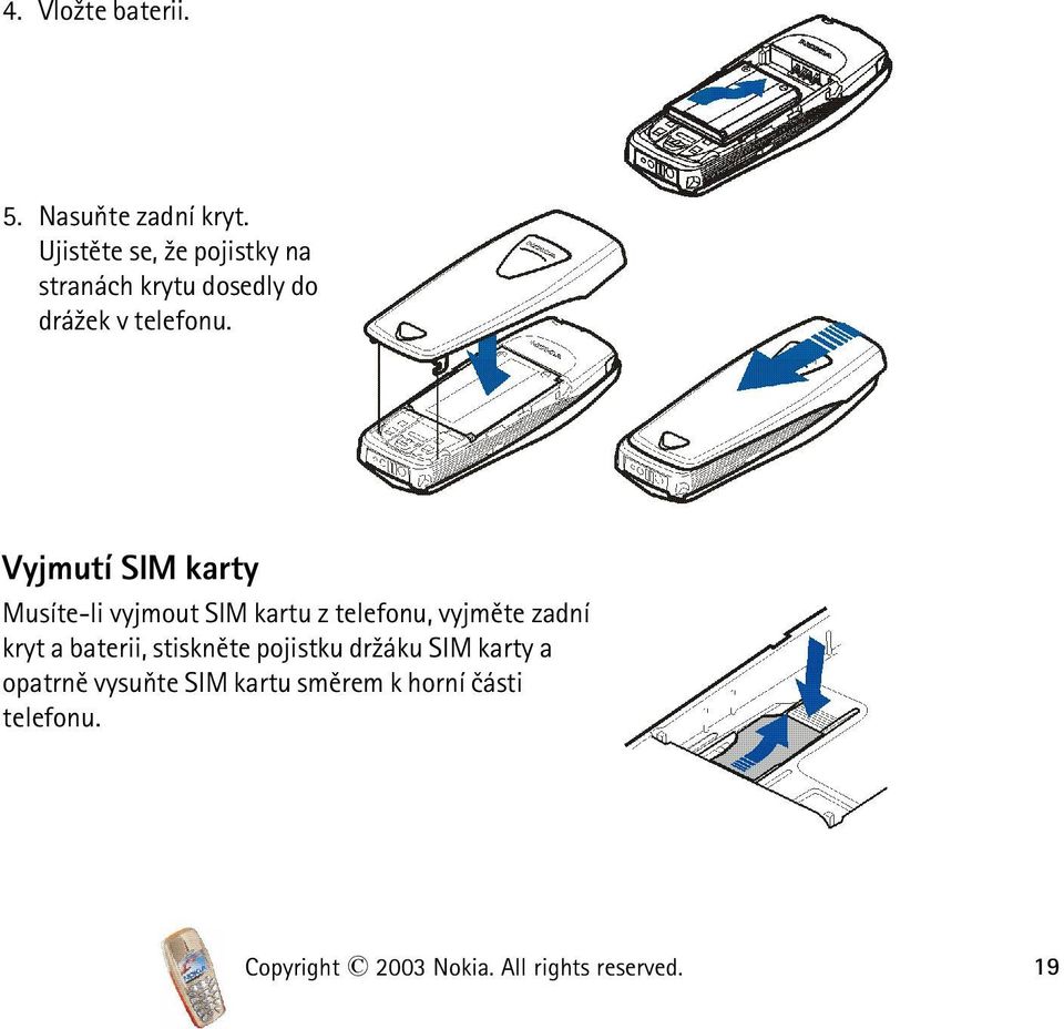 Vyjmutí SIM karty Musíte-li vyjmout SIM kartu z telefonu, vyjmìte zadní kryt a