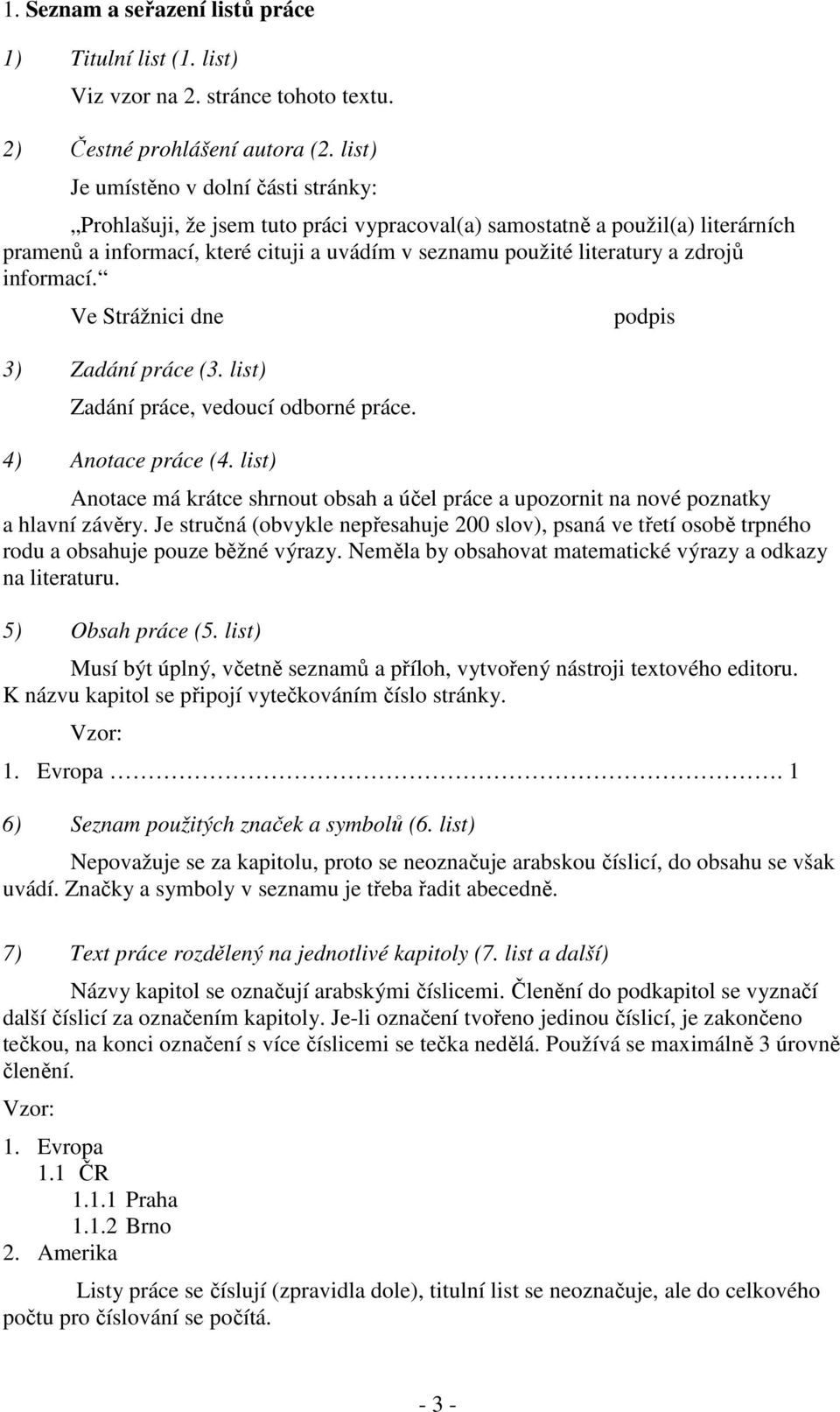 zdrojů informací. Ve Strážnici dne 3) Zadání práce (3. list) Zadání práce, vedoucí odborné práce. 4) Anotace práce (4.