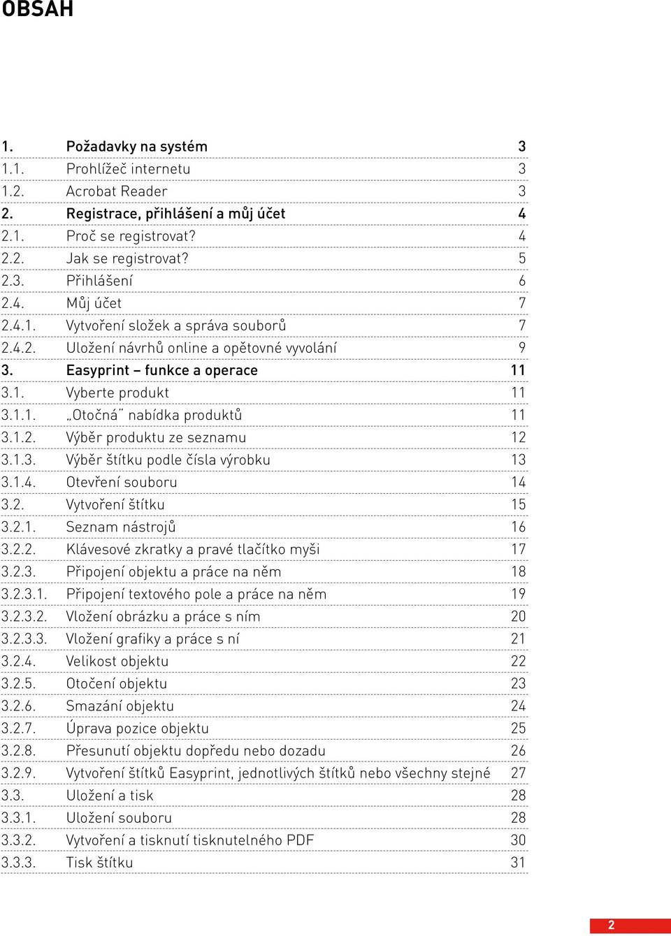 1.3. Výběr štítku podle čísla výrobku 13 3.1.4. Otevření souboru 14 3.2. Vytvoření štítku 15 3.2.1. Seznam nástrojů 16 3.2.2. Klávesové zkratky a pravé tlačítko myši 17 3.2.3. Připojení objektu a práce na něm 18 3.