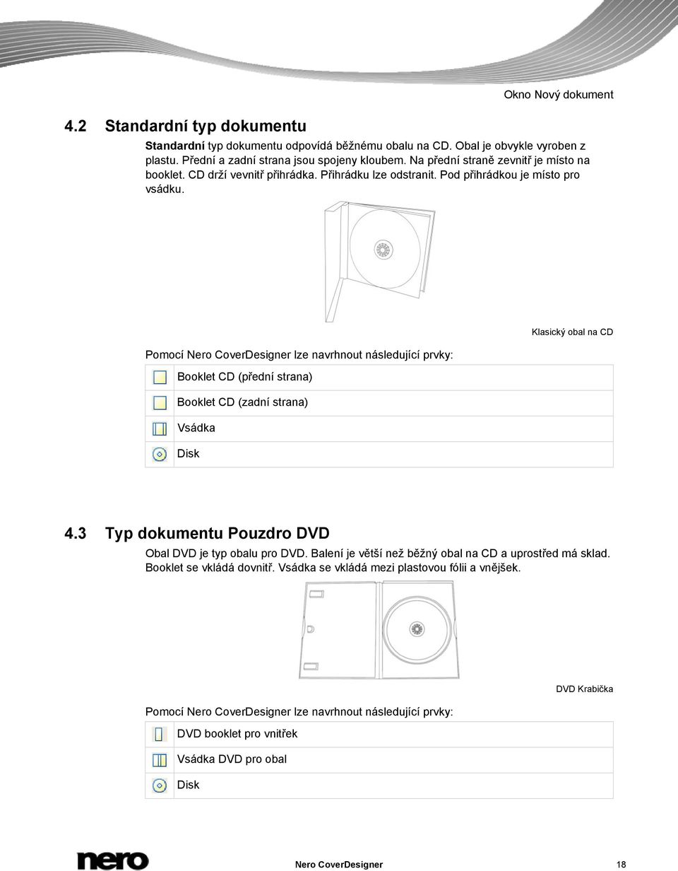 Pomocí Nero CoverDesigner lze navrhnout následující prvky: Booklet CD (přední strana) Booklet CD (zadní strana) Vsádka Disk Klasický obal na CD 4.